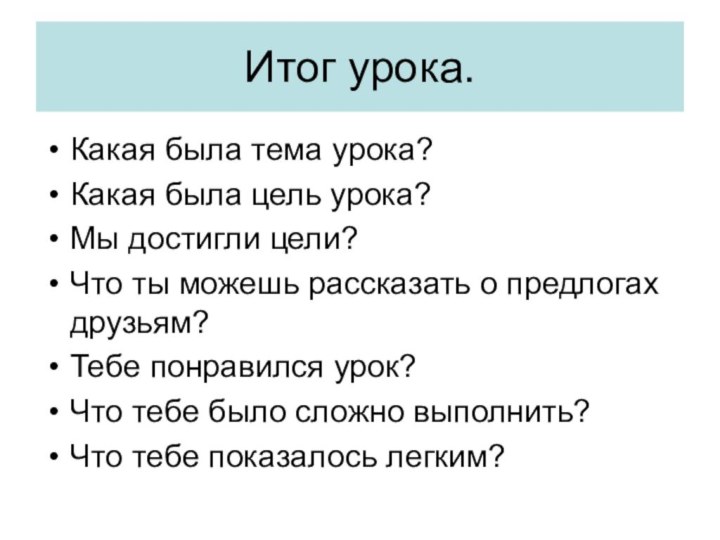 Итог урока.Какая была тема урока?Какая была цель урока?Мы достигли цели?Что ты можешь