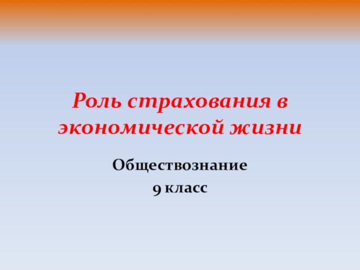 Роль страхования в экономической жизниОбществознание9 класс