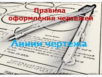 Презентация по черчению Правила оформления чертежа. Типы линий.