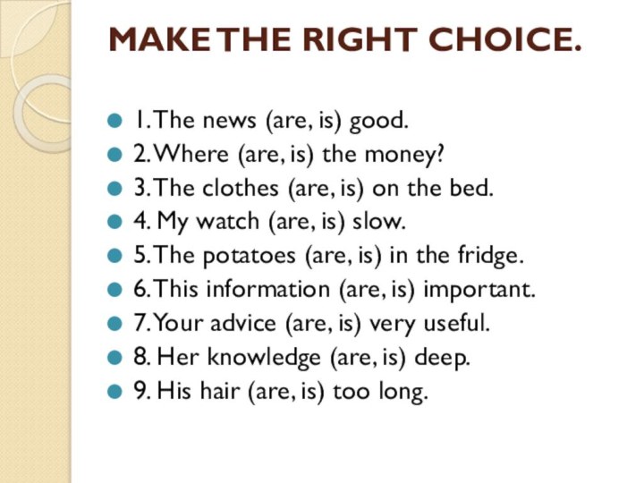 MAKE THE RIGHT CHOICE. 1. The news (are, is) good.2. Where (are,