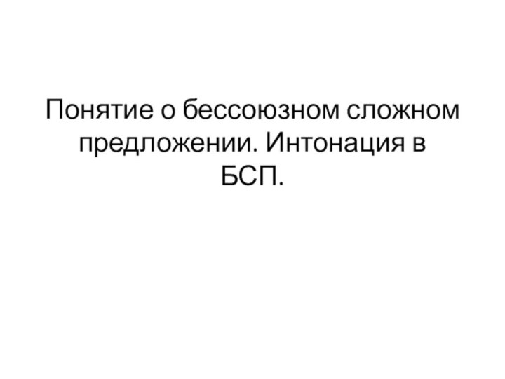 Понятие о бессоюзном сложном предложении. Интонация в БСП.