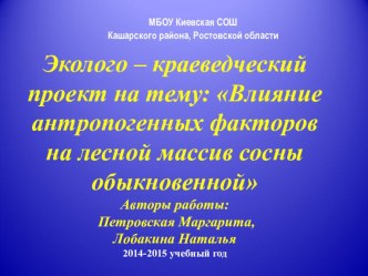 Презентация эколого – краеведческий проект на тему: Влияние антропогенных факторов на лесной массив сосны обыкновенной . Работа-исследование.