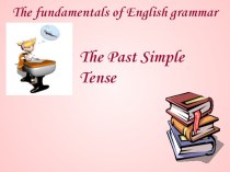 Презентация по английскому языку The Past Simple Tense