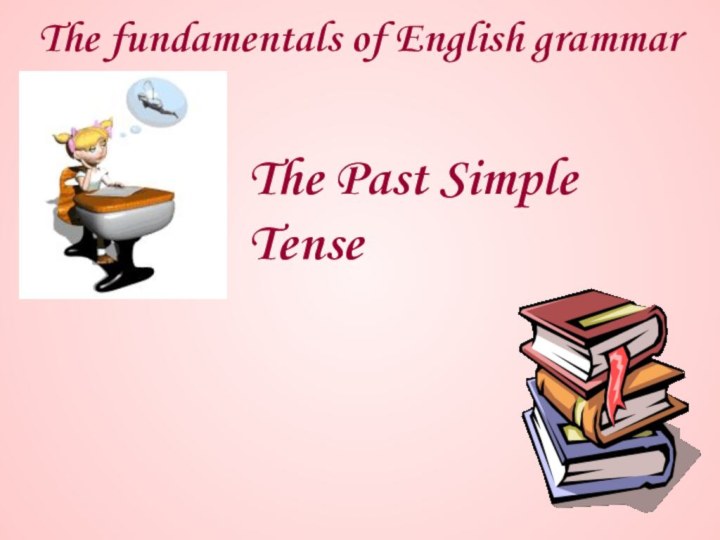 The fundamentals of English grammar The Past Simple Tense