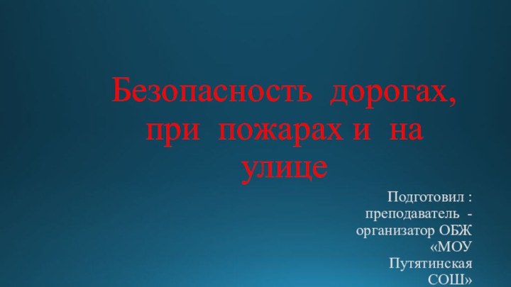 Подготовил :   преподаватель - организатор ОБЖ  «МОУ Путятинская СОШ»