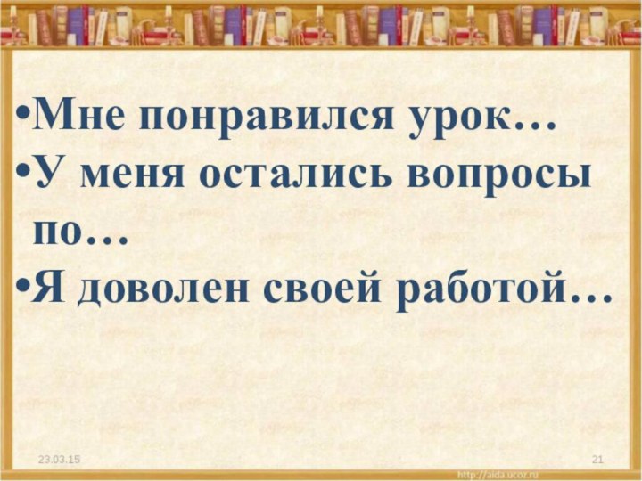 Мне понравился урок…У меня остались вопросы по…Я доволен своей работой…