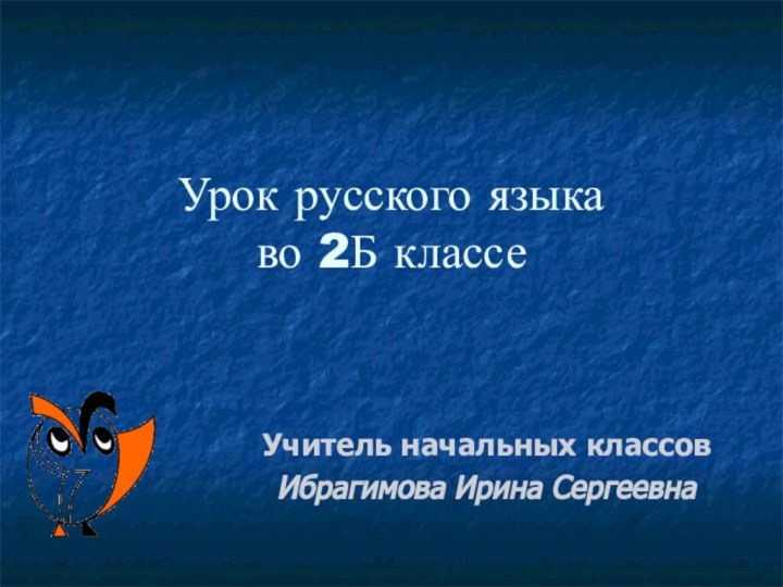 Урок русского языка во 2Б классеУчитель начальных классовИбрагимова Ирина Сергеевна