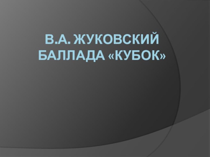 В.А. Жуковский Баллада «Кубок»