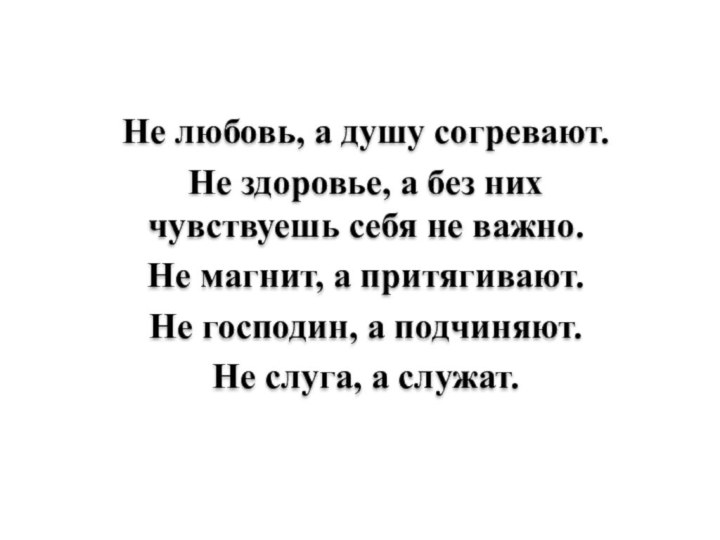 Не любовь, а душу согревают.Не здоровье, а без них чувствуешь себя не