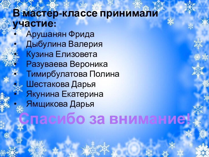 Спасибо за внимание!В мастер-классе принимали участие:  Арушанян Фрида  Дыбулина Валерия