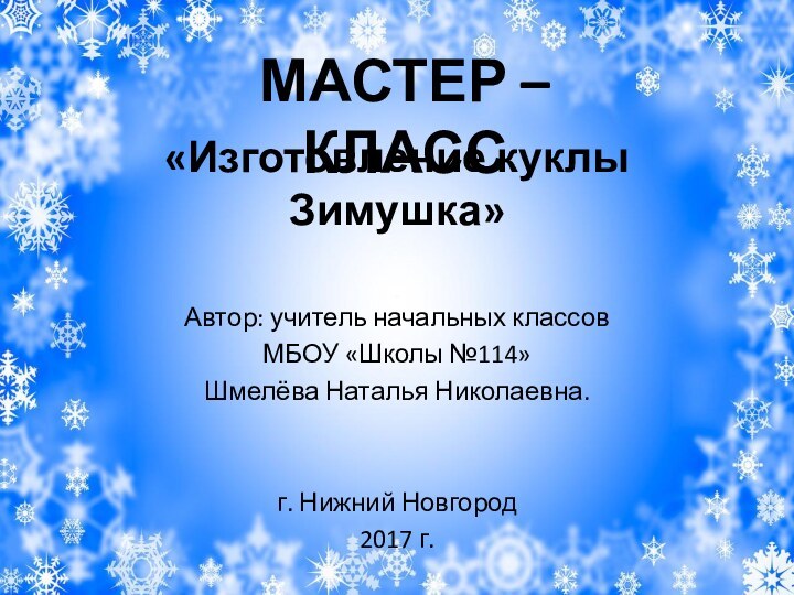 «Изготовление куклы Зимушка»Автор: учитель начальных классовМБОУ «Школы №114»Шмелёва Наталья Николаевна.г.