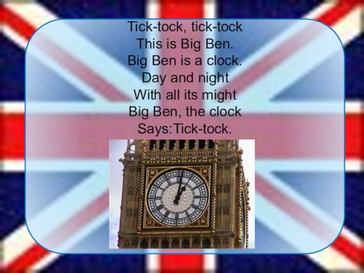 Tick-tock, tick-tock This is Big Ben. Big Ben is a clock. Day