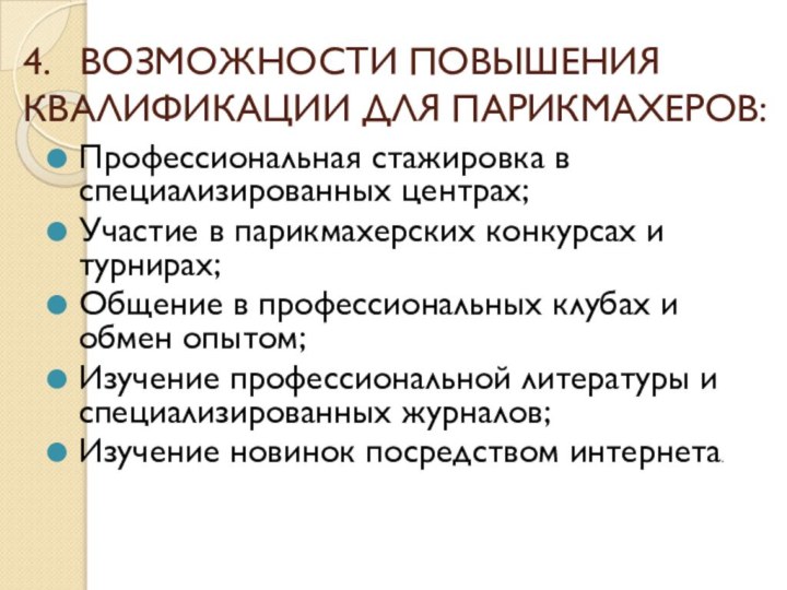 4.  ВОЗМОЖНОСТИ ПОВЫШЕНИЯ КВАЛИФИКАЦИИ ДЛЯ ПАРИКМАХЕРОВ:Профессиональная стажировка в специализированных центрах;Участие в