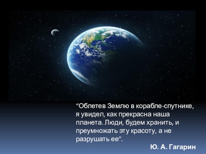 “Облетев Землю в корабле-спутнике, я увидел, как прекрасна наша планета. Люди, будем