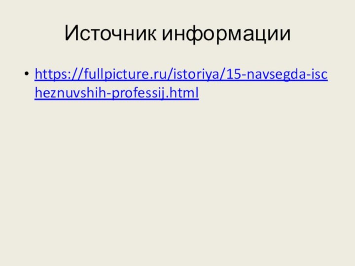 Источник информацииhttps://fullpicture.ru/istoriya/15-navsegda-ischeznuvshih-professij.html