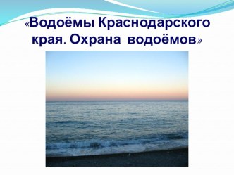 Урок + презентация по географии Водоёмы Краснодарского края. Охрана водоёмов