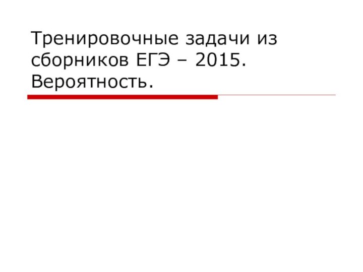 Тренировочные задачи из сборников ЕГЭ – 2015. Вероятность.