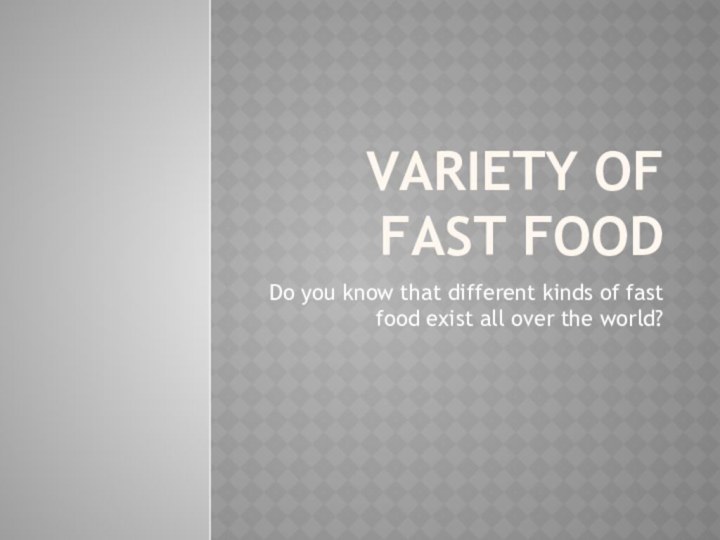 Variety of fast foodDo you know that different kinds of fast food
