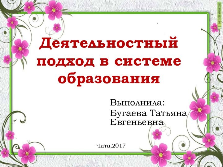 Деятельностный подход в системе образованияВыполнила:Бугаева Татьяна ЕвгеньевнаЧита,2017