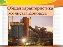 Презентация по географии Общая характеристика хозяйства Донбасса