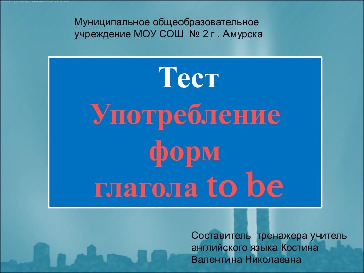 ТестУпотребление форм глагола to be Составитель тренажера учитель английского языка Костина