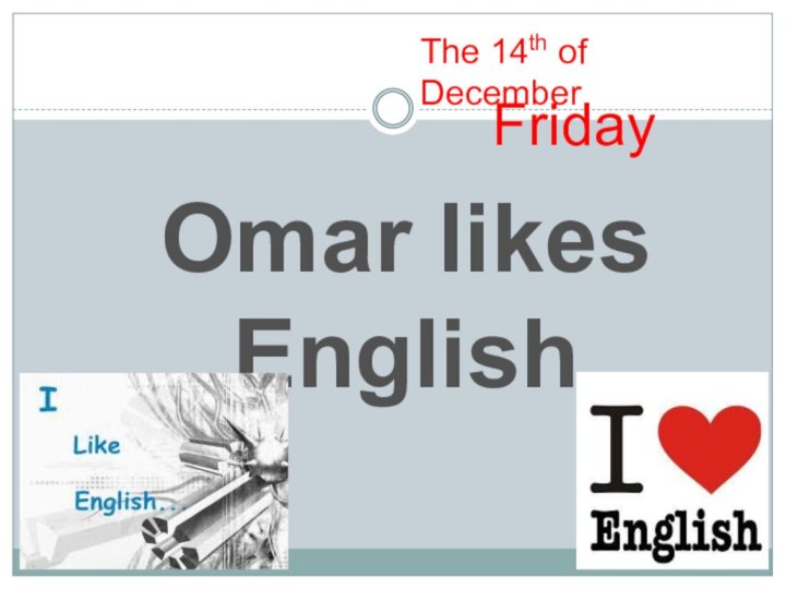 Omar likes EnglishThe 14th of DecemberFriday