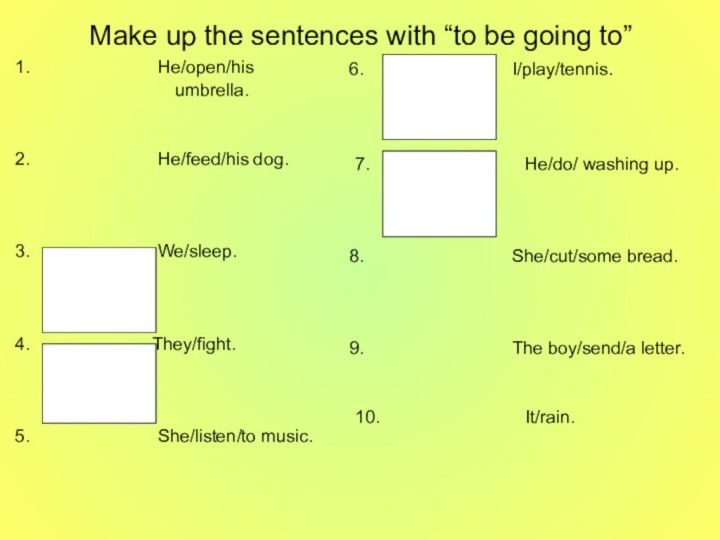 Make up the sentences with “to be going to”