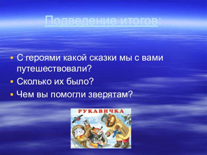 Подведение итогов:С героями какой сказки мы с вами путешествовали?Сколько их было?Чем вы помогли зверятам?