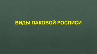 Презентация Виды лаковой росписи