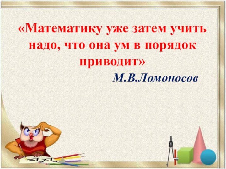 «Математику уже затем учить надо, что она ум в порядок приводит»