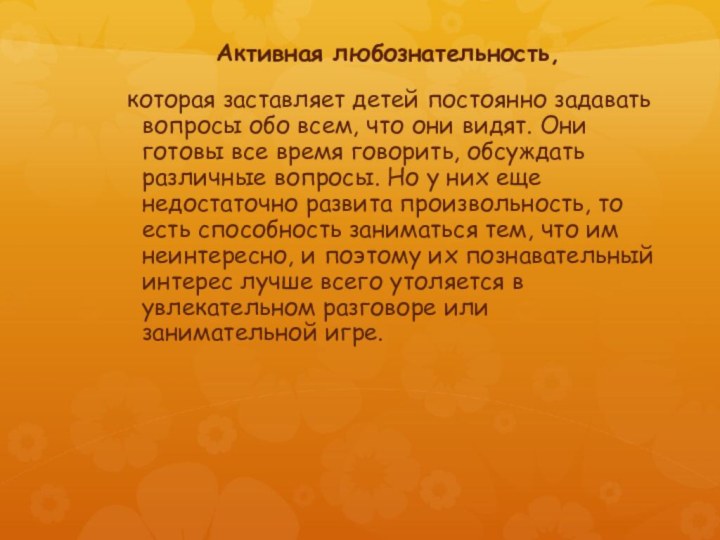 Активная любознательность,  которая заставляет детей постоянно задавать вопросы обо всем, что