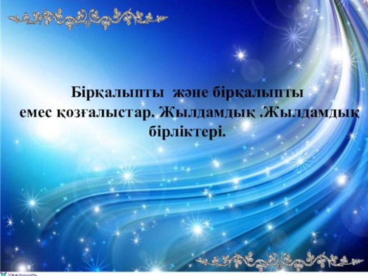 Бірқалыпты және бірқалыпты емес қозғалыстар. Жылдамдық .Жылдамдықбірліктері.