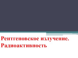 Рентгеновское излучение. Радиоактивность.