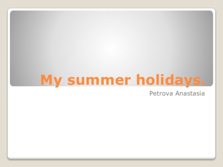 Му summer holidays.Petrova Anastasia