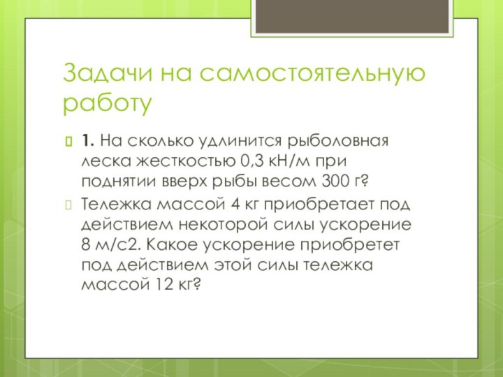 Задачи на самостоятельную работу1. На сколько удлинится рыболовная леска жесткостью 0,3 кН/м