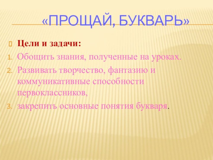 «Прощай, Букварь»Цели и задачи:Обощить