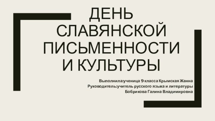 День славянской письменности и культурыВыполнила:ученица 9 класса Крымская ЖаннаРуководитель:учитель русского языка и литературыБобрикова Галина Владимировна