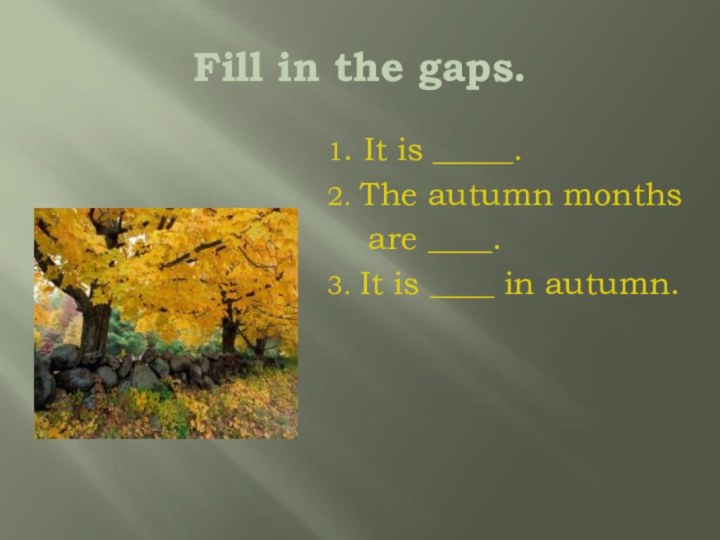 Fill in the gaps.1. It is _____.2. The autumn months