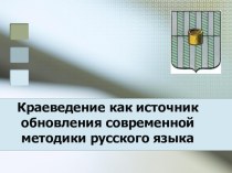 Презентация-доклад Краеведение как источник обновления современной методики русского языка