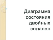 Презентация к уроку Диаграмма состояния двойных сплавов