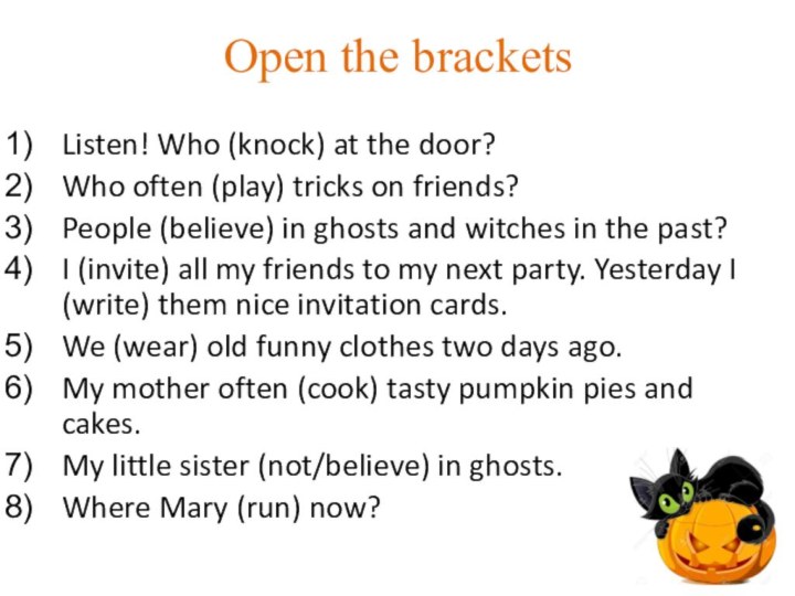 Open the bracketsListen! Who (knock) at the door?Who often (play) tricks on