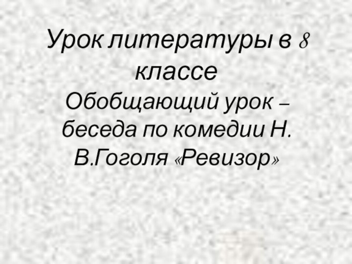 Урок литературы в 8 классе Обобщающий урок – беседа по комедии Н.В.Гоголя «Ревизор»