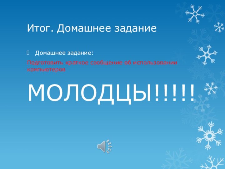 Итог. Домашнее заданиеДомашнее задание:Подготовить краткое сообщение об использовании компьютеровМОЛОДЦЫ!!!!!