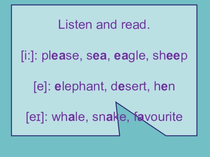 Listen and read.  [i:]: please, sea, eagle, sheep  [e]: elephant,