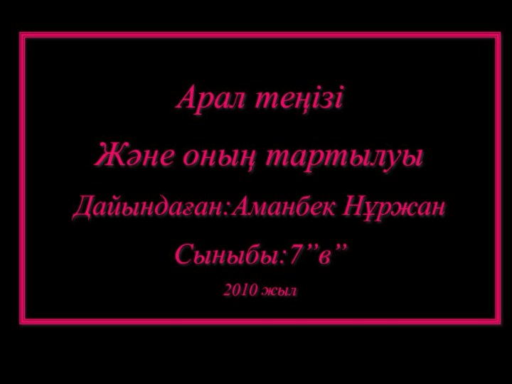 Арал теңізіЖәне оның тартылуыДайындаған:Аманбек НұржанСыныбы:7”в”2010 жыл