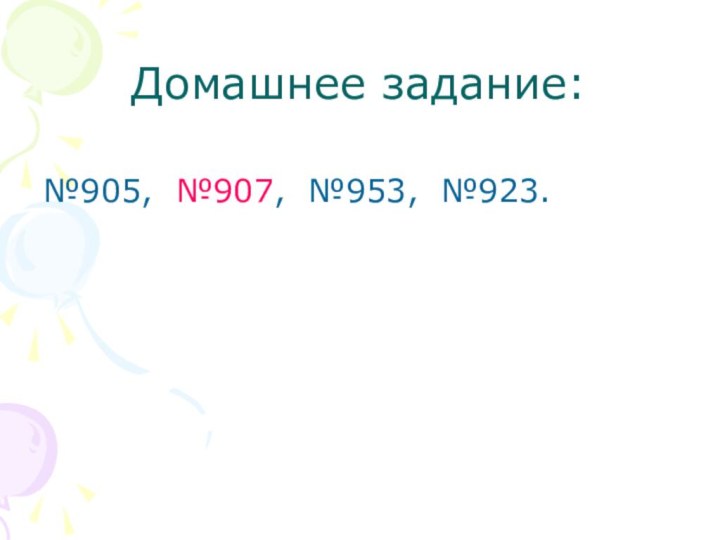 Домашнее задание:№905, №907, №953, №923.