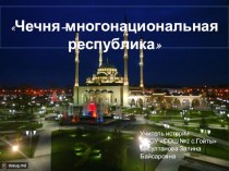 Презентация по истории на тему Чечня многонациональная республика