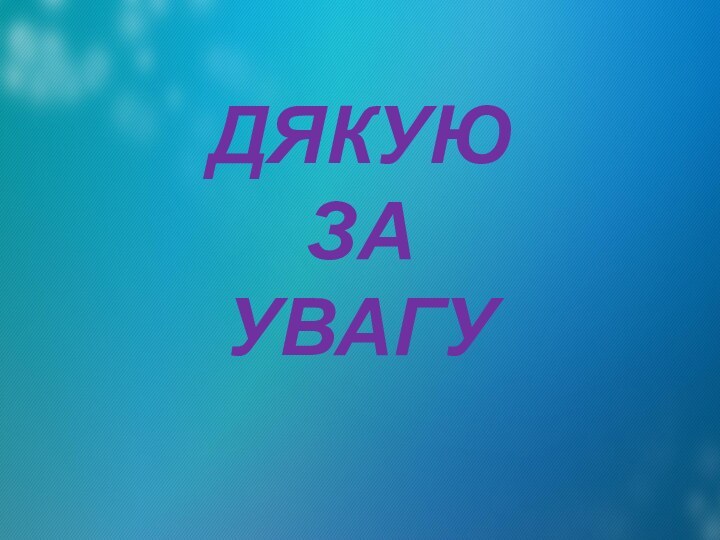 ДЯКУЮ  ЗА  УВАГУ