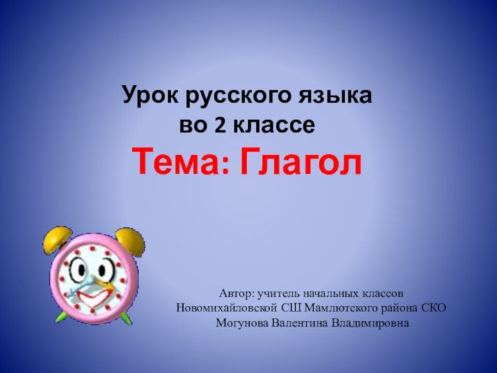 Урок русского языка во 2 классе Тема: ГлаголАвтор: учитель начальных классов Новомихайловской