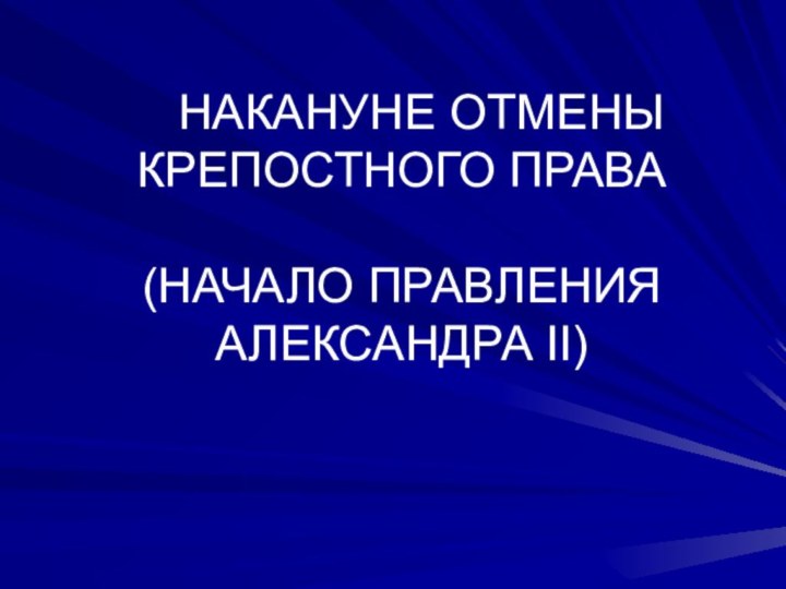 НАКАНУНЕ ОТМЕНЫ КРЕПОСТНОГО ПРАВА  (НАЧАЛО ПРАВЛЕНИЯ АЛЕКСАНДРА II)